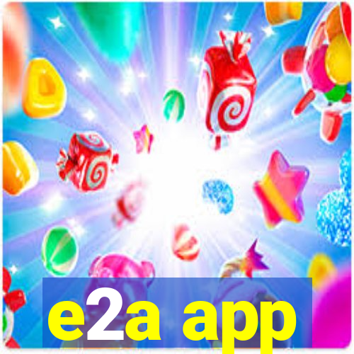 e2a app